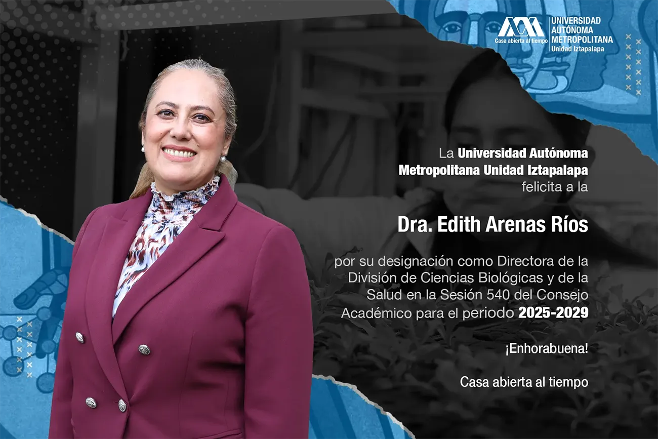Dra. Edith Arenas Ríos Directora de la División de Ciencias Biológicas y de la Salud (CBS) para el periodo 2025-2029