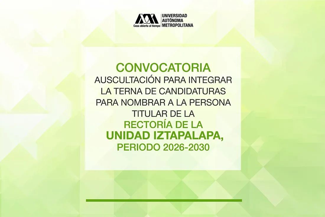 CONVOCATORIA AUSCULTACIÓN PARA INTEGRAR LA TERNA DE CANDIDATURAS PARA NOMBRAR A LA PERSONA TITULAR DE LA RECTORÍA DE LA UNIDAD IZTAPALAPA, PERIODO 2026-2030